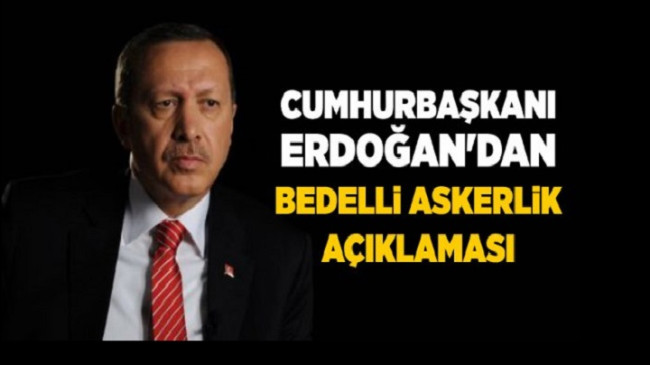 Erdoğan: Bedelli askerliği erkene çekebiliriz